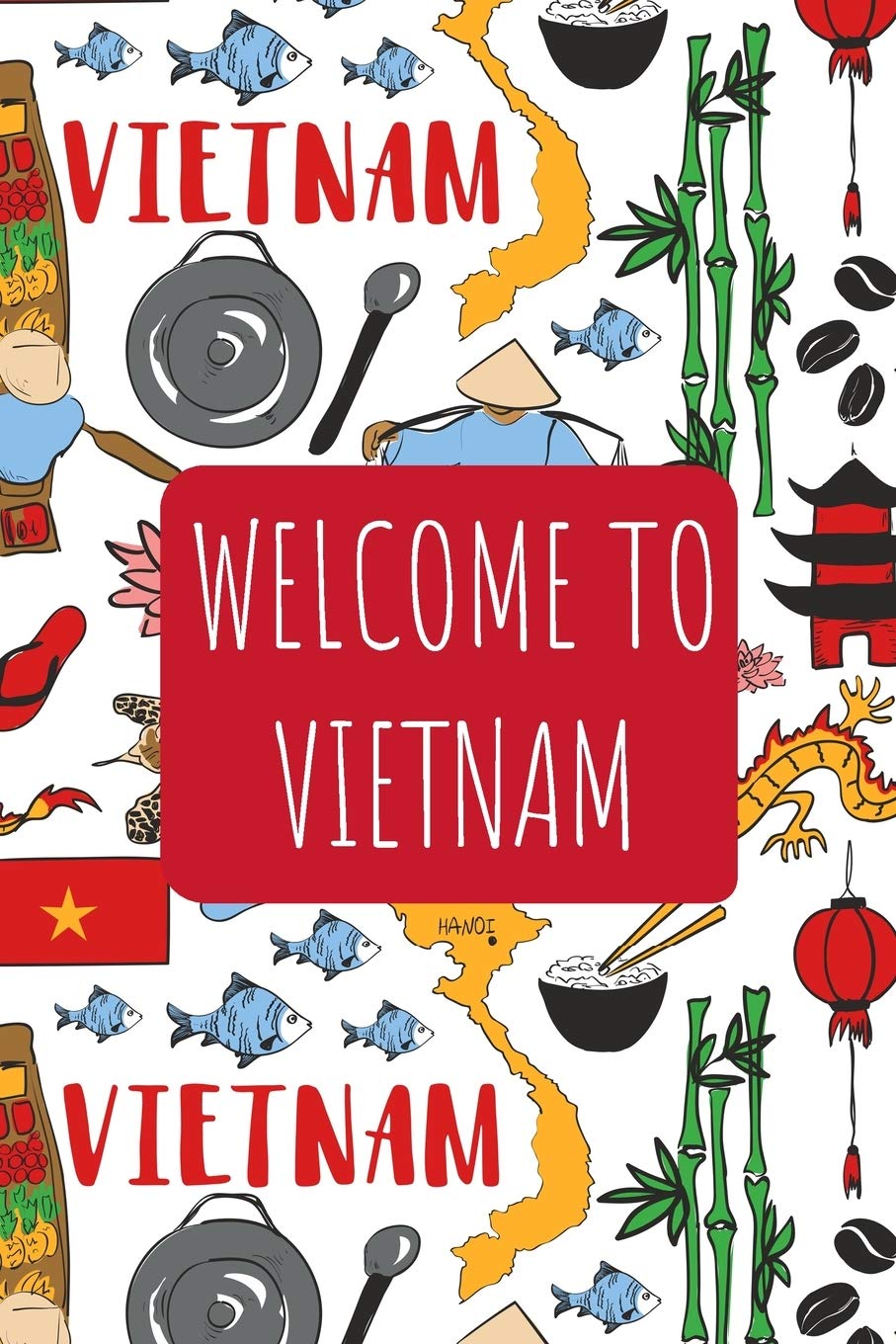 Welcome to Vietnam: 6x9 Travel Notebook, Journal or Diary with prompts, Checklists and Bucketlists perfect gift for your Trip to Vietnam for every Traveler
