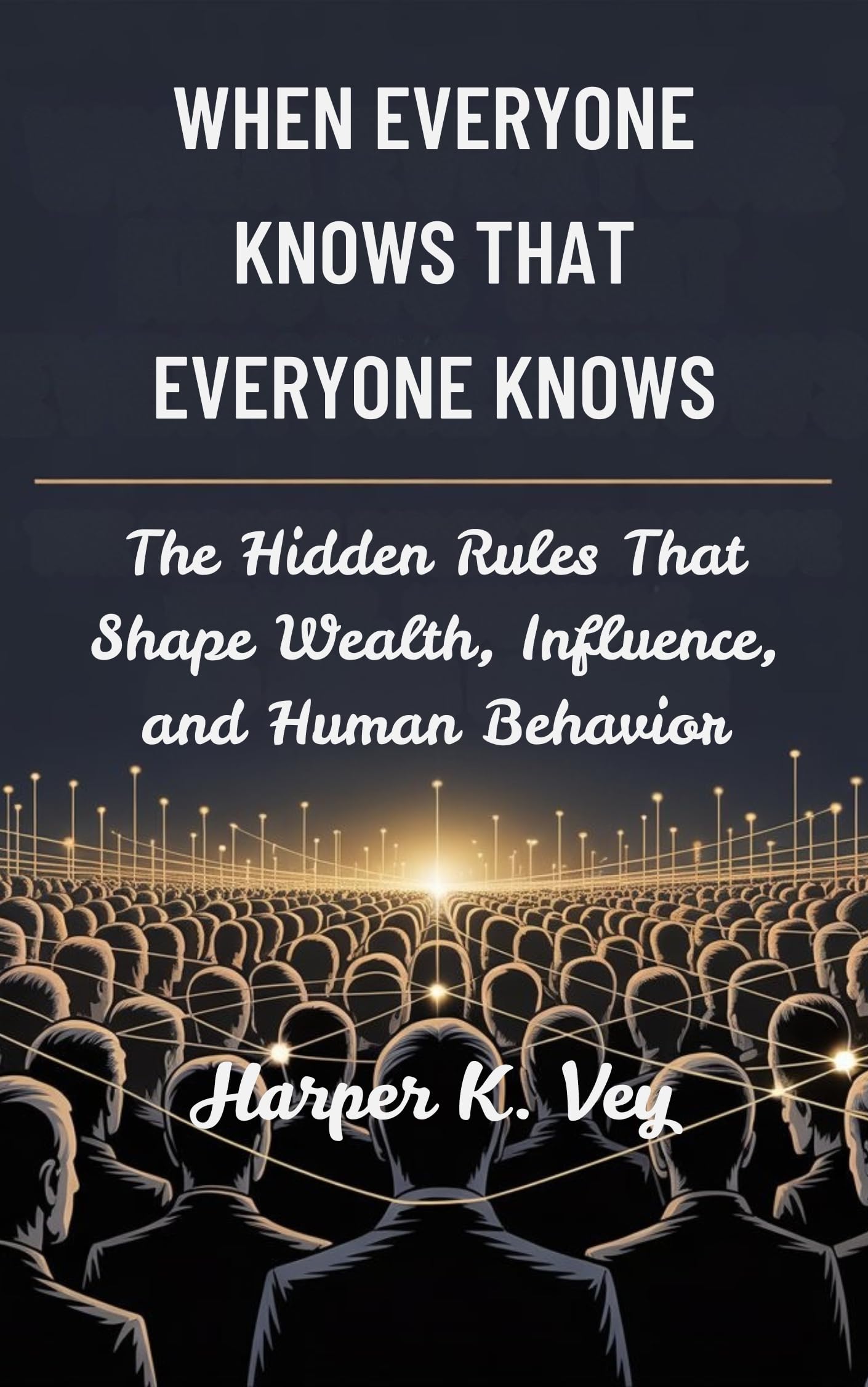 When Everyone Knows That Everyone Knows: The Hidden Rules That Shape Wealth, Influence, and Human Behavior