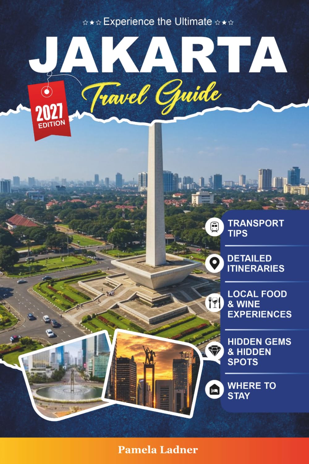 Jakarta Travel Guide 2027: Your Insider's Vacation Planner with Top Attractions, Things to Do, Cultural Landmarks, Hotels, Restaurants & Hidden Gems