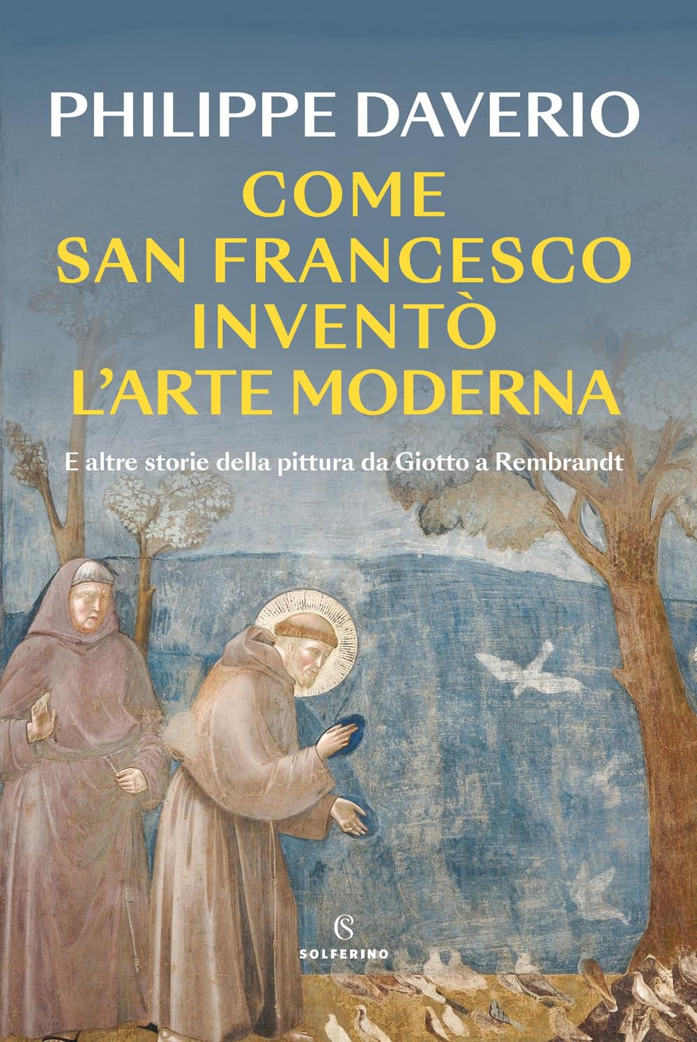 Come San Francesco Inventò L'arte Moderna. E Altre Storie Della Pittura Da Giotto A Rembrandt - 4