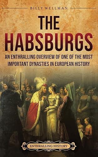 The Habsburgs: An Enthralling Overview of One of The Most Important Dynasties in European History