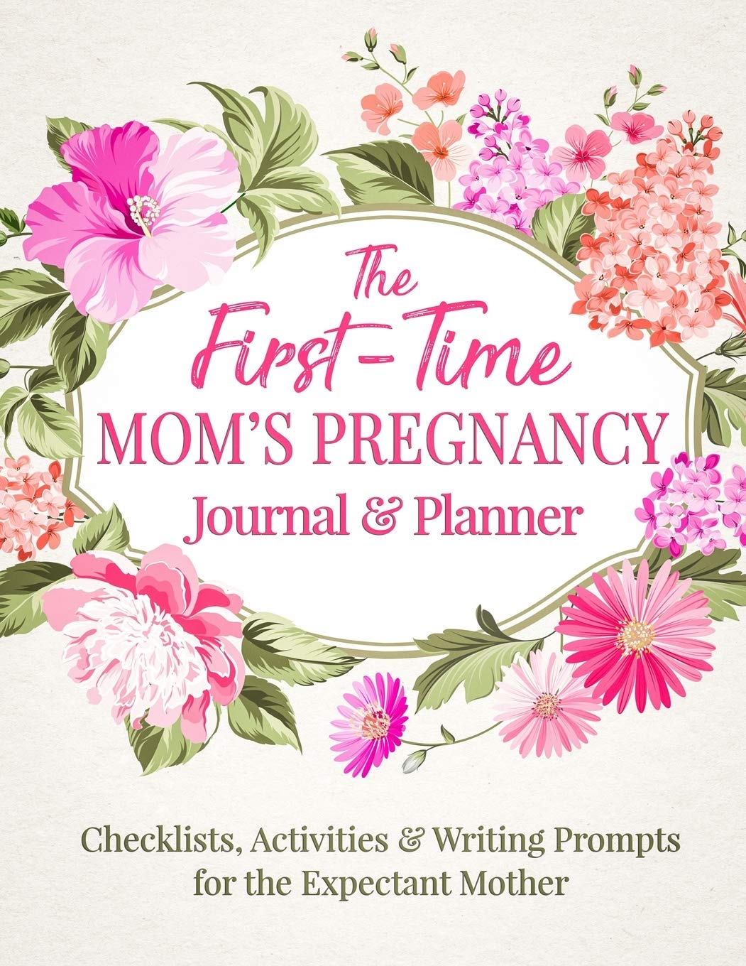 The First Time Mom's Pregnancy Journal and Planner: Checklists, Activities & Writing Prompts for the Expectant Mother - Pregnancy Planner Notebook and ... for Moms - Baby Shower Gift for New Mother