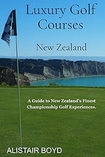 Luxury Golf Courses - New Zealand: A Guide to New Zealand’s Finest Championship Golf Experiences.