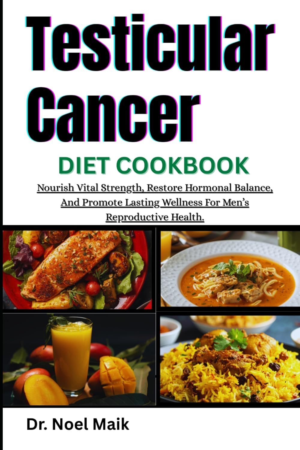 Testicular Cancer Diet Cookbook: Nourish Vital Strength, Restore Hormonal Balance, And Promote Lasting Wellness For Men’s Reproductive Health.