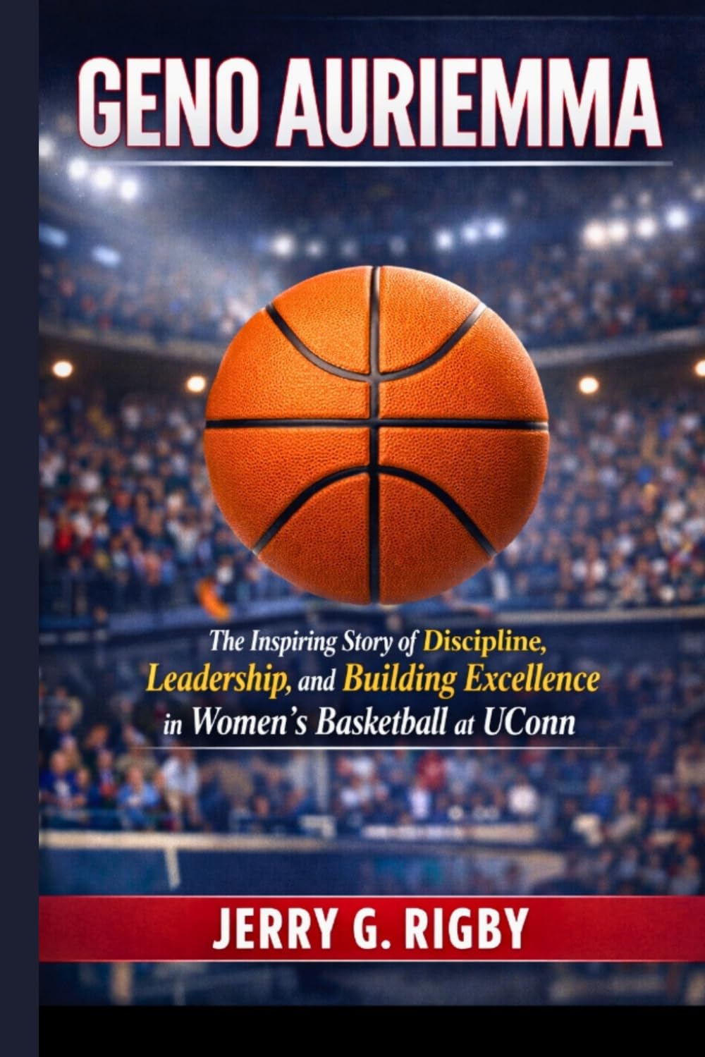 GENO AURIEMMA: The Inspiring Story of Discipline, Leadership, and Building Excellence in Women’s Basketball at UConn