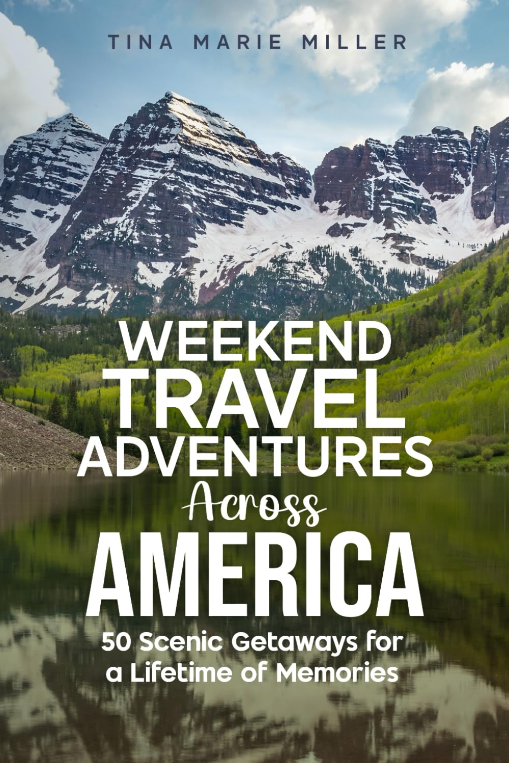Weekend Travel Adventures Across America: 50 Scenic Getaways for a Lifetime of Memories