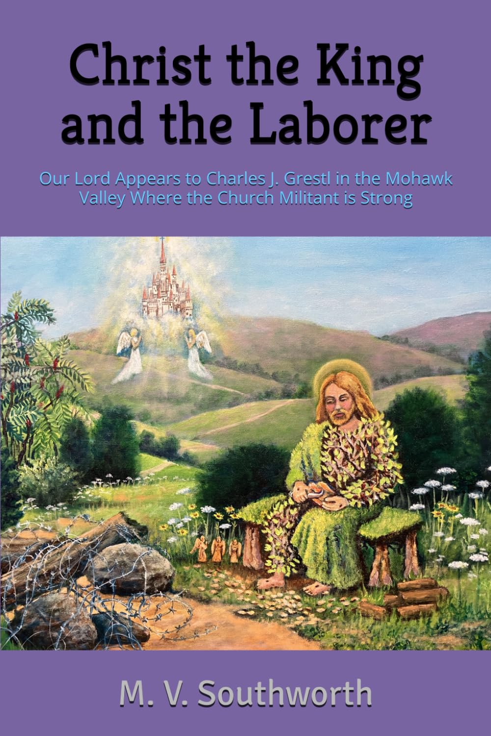 Christ the King and the Laborer: Our Lord Appears to Charles J. Grestl in the Mohawk Valley Where the Church Militant is Strong