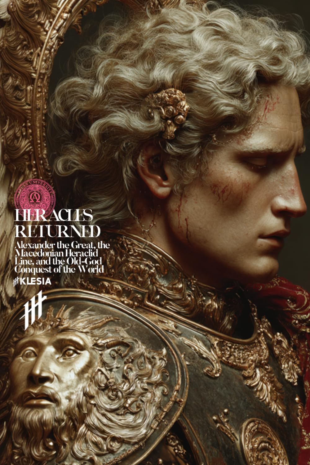Heracles Returned: Alexander the Great, the Heraclid Line, and the Old-God Conquest of the World (Resurrection Society)
