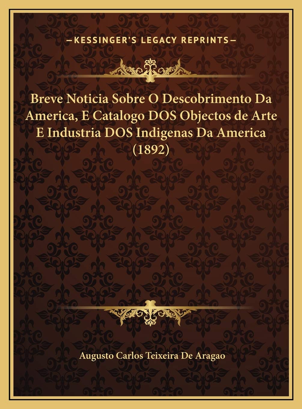 Breve Noticia Sobre O Descobrimento Da America, E Catalogo DOS Objectos de Arte E Industria DOS Indigenas Da America (1892)