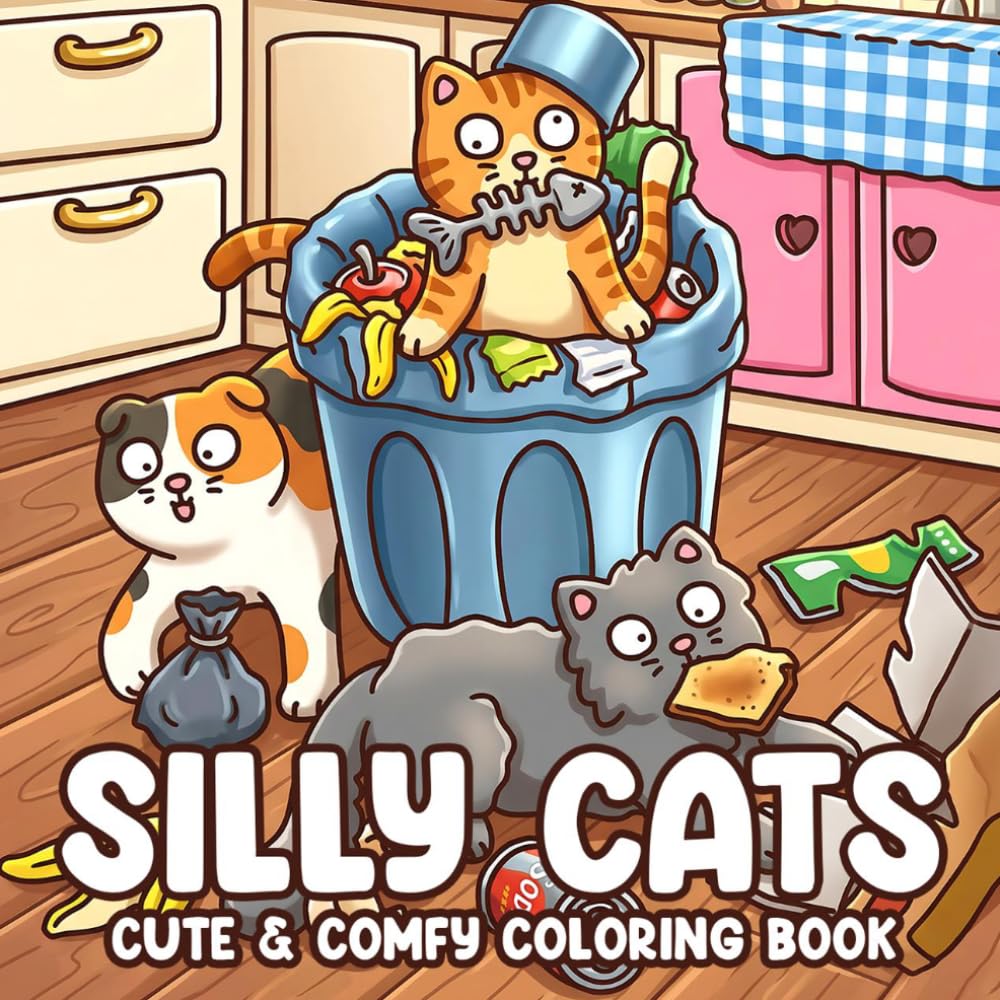 Silly Cats Coloring Book: Funny Pet Moments Coloring Pages With Naughty Home Scenes And Messy Daily Situations For Kitty Lovers To Relax & Laugh