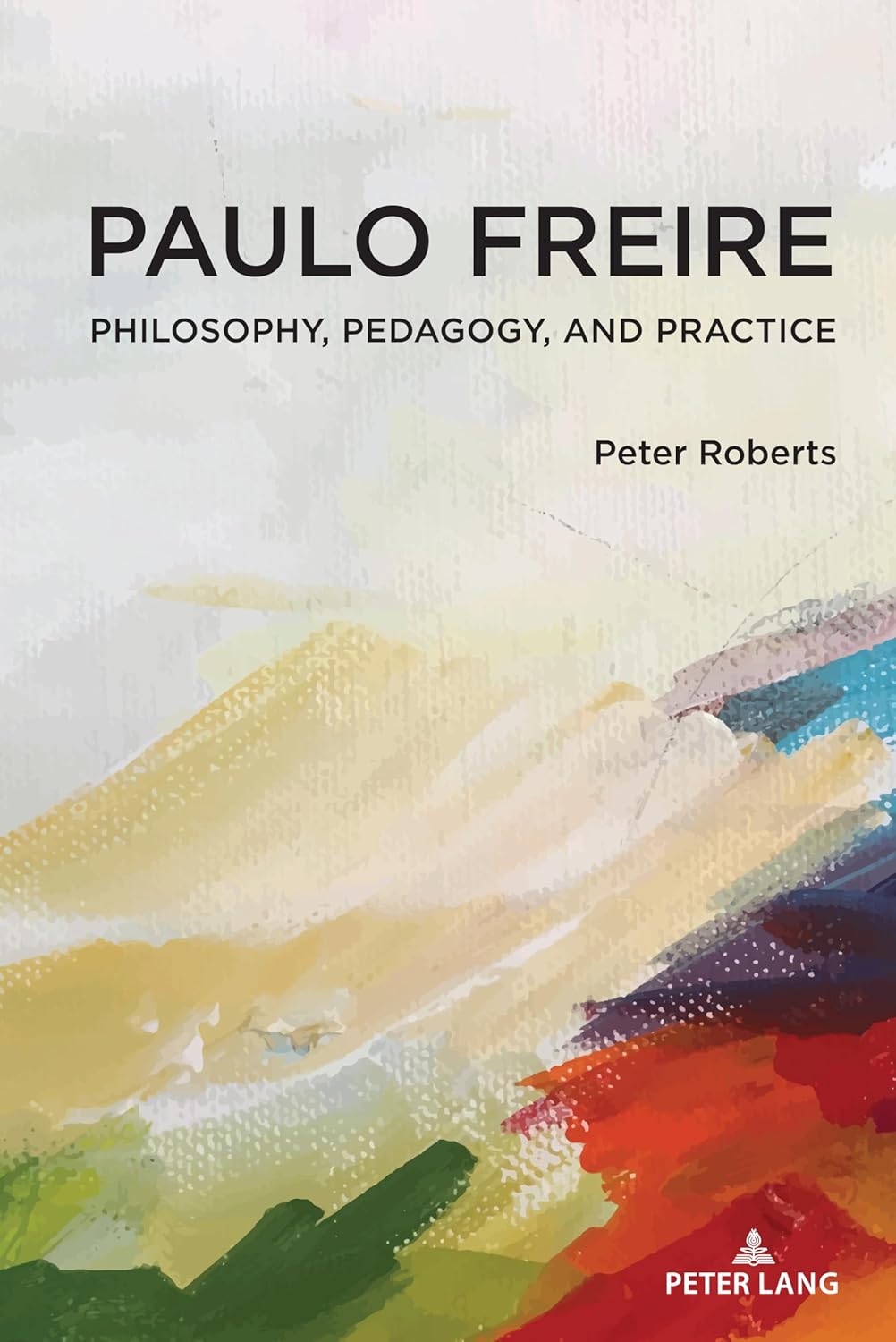 Paulo Freire: Philosophy, Pedagogy, and Practice (Complicated Conversation: A Book Series of Curriculum Studies, 54)