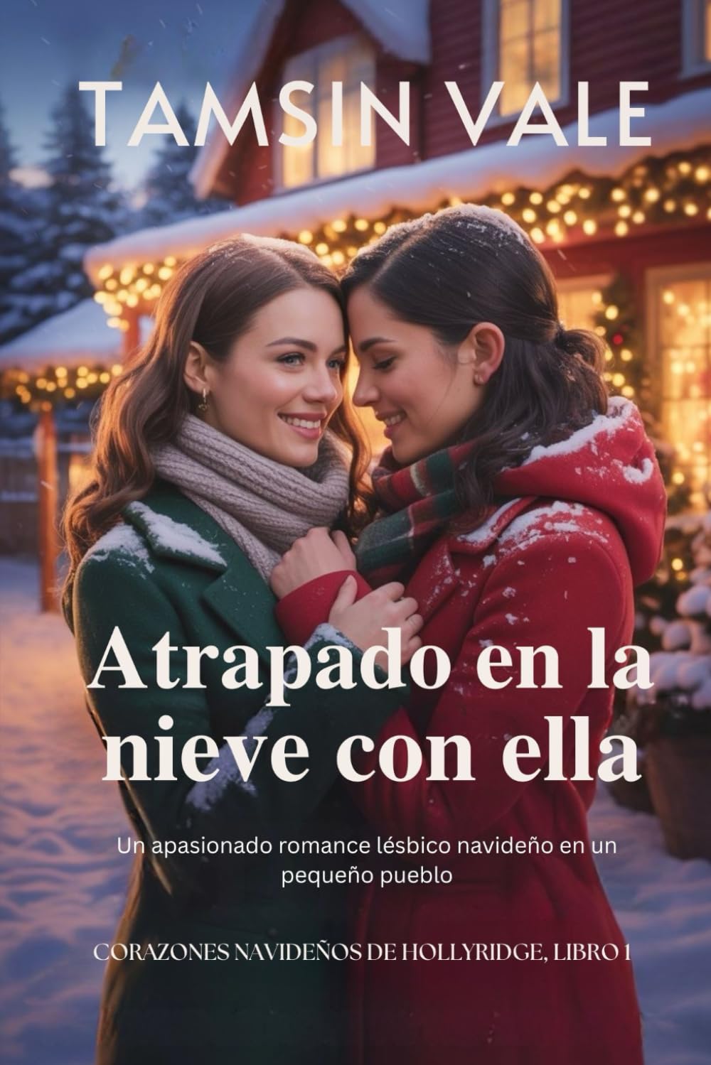 Atrapado en la nieve con ella: Un apasionado romance lésbico navideño en un pequeño pueblo (Corazones navideños de Hollyridge: Una Serie de Romance ... en un Pequeño Pueblo durante las Fiestas)