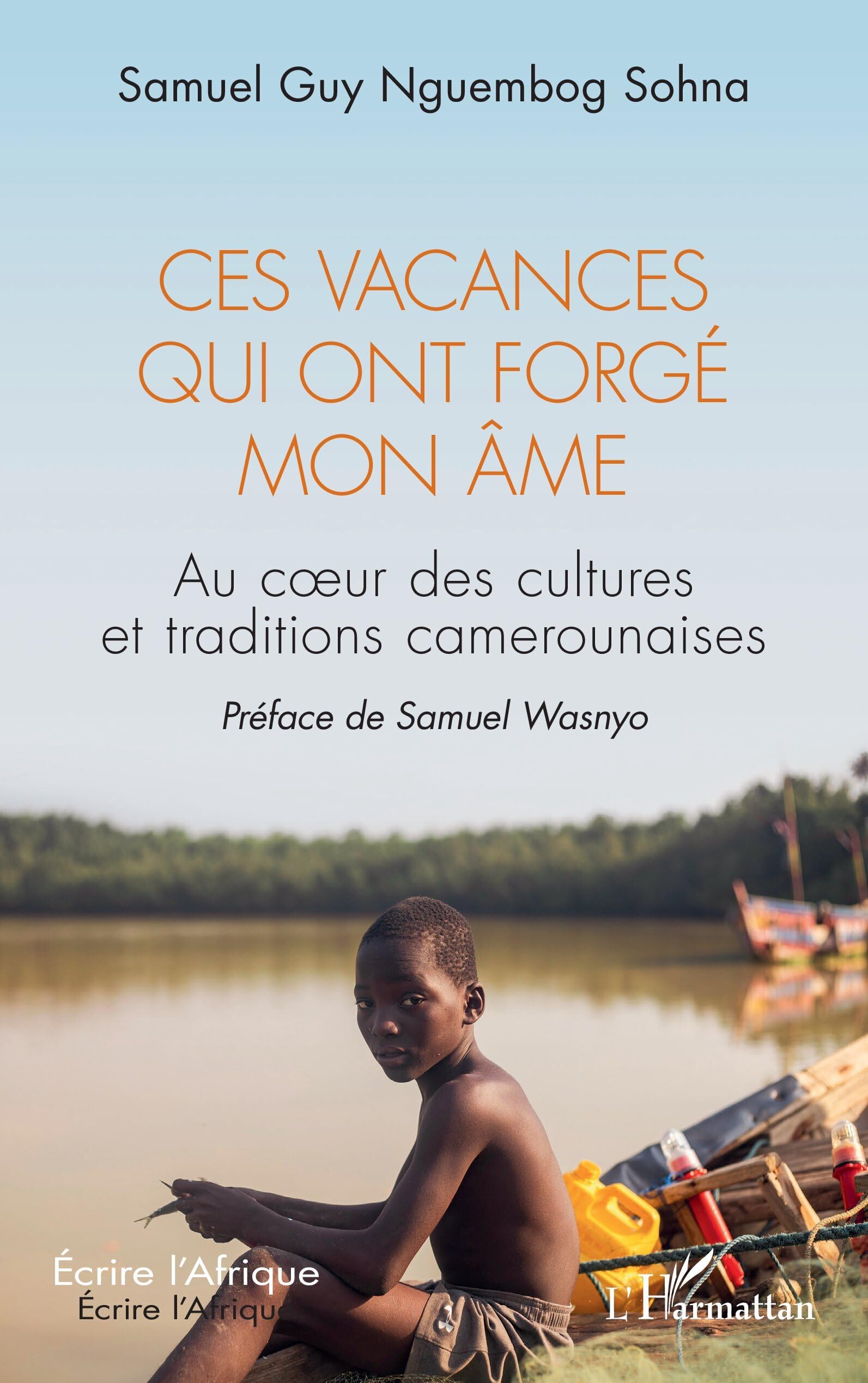Ces vacances qui ont forgé mon âme: Au coeur des cultures et traditions camerounaises (Écrire l'Afrique)