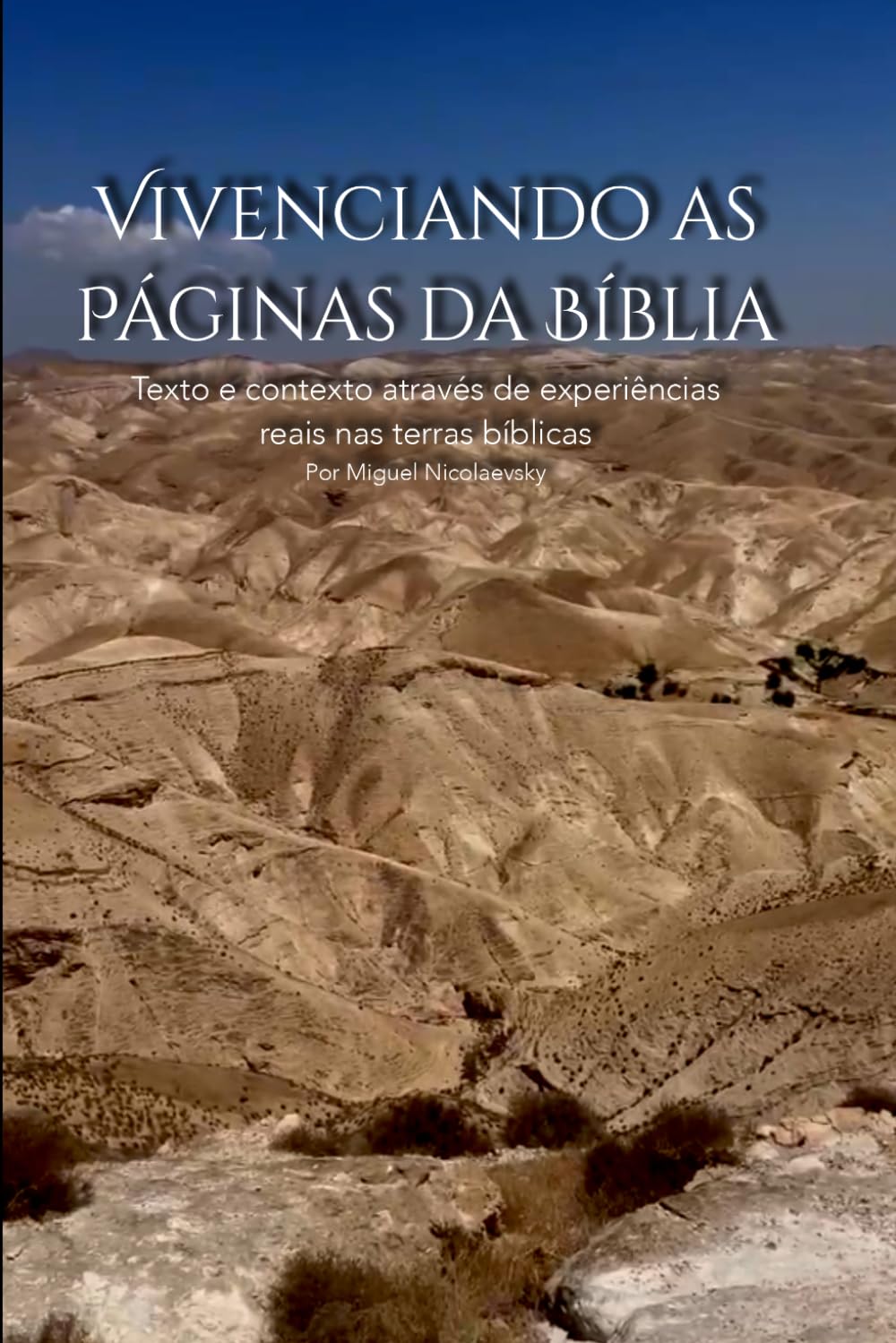 Vivenciando as Páginas da Bíblia: Texto e contexto através de experiências reais nas terras bíblicas Por Miguel Nicolaevsky