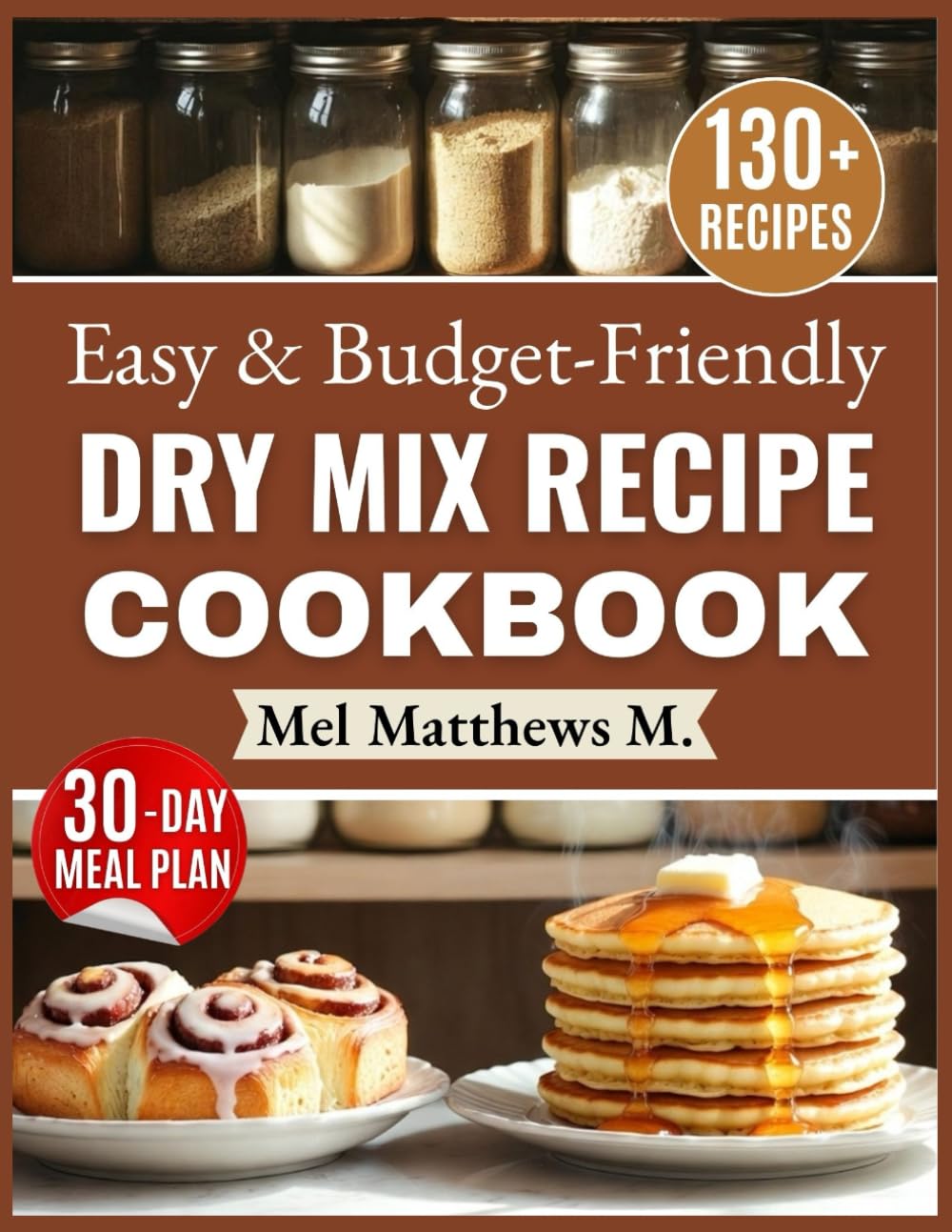 Easy & Budget-Friendly Dry Mix Recipe Cookbook: Simple DIY Staples with Master Grocery List to Shop Once a Month, Slash Costs, Cut Processed Foods &