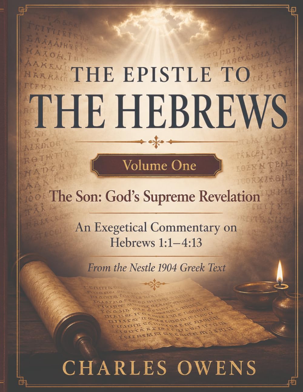 The Epistle to the Hebrews, Volume I: The Son - God's Supreme Revelation: An Exegetical Commentary on Hebrews 1:1 - 4:13 (The Epistle to the Hebrews, Volumes I-IV: An Exegesis)