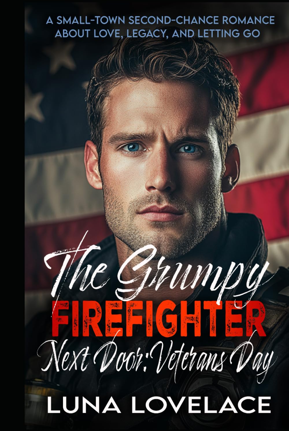 The Grumpy Firefighter Next Door: Veterans Day: A Small Town Second Chance Romance About Love, Legacy, and Letting Go