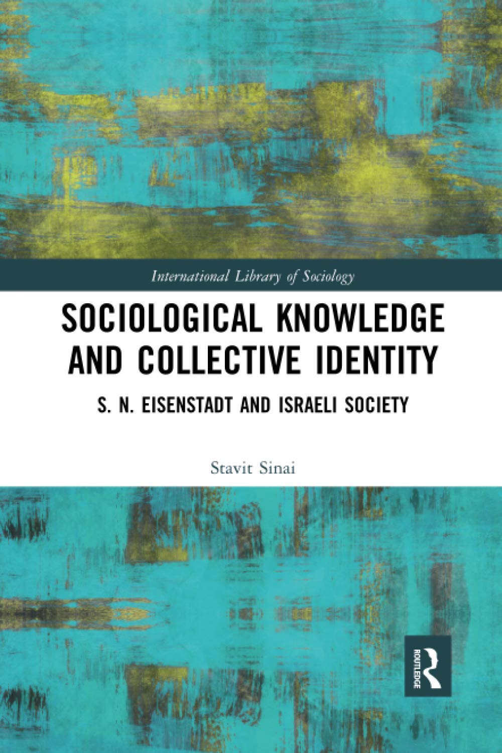 Sociological Knowledge and Collective Identity: S. N. Eisenstadt and Israeli Society (International Library of Sociology)