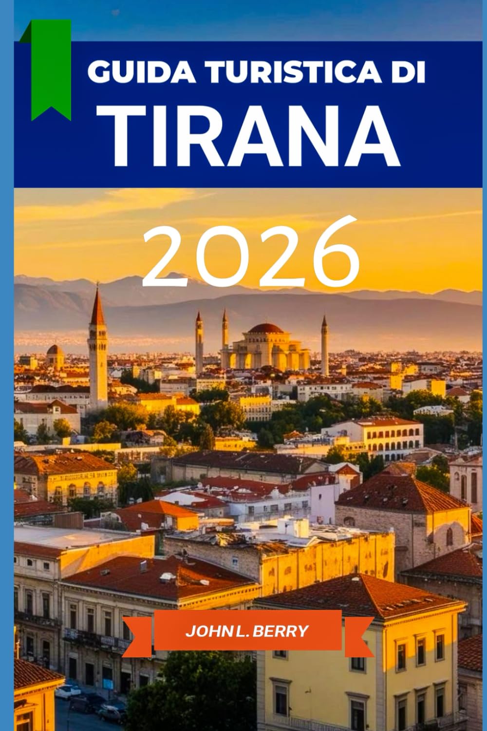 Guida turistica di TIRANA 2026: La tua guida essenziale del 2026 per esplorare questa destinazione con itinerari, attrazioni imperdibili, consigli locali e tesori nascosti" (Explore Destinations)