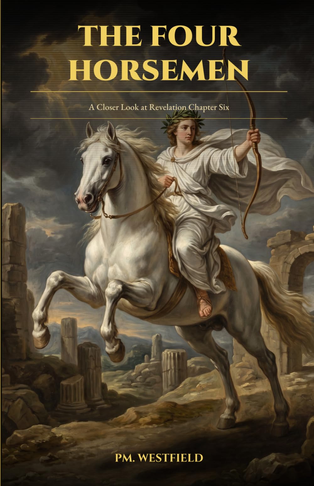 The Four Horsemen: A Closer Look at Revelation Chapter Six: Understanding Prophetic Conditions for the Last Days (The last days or the end of this age)