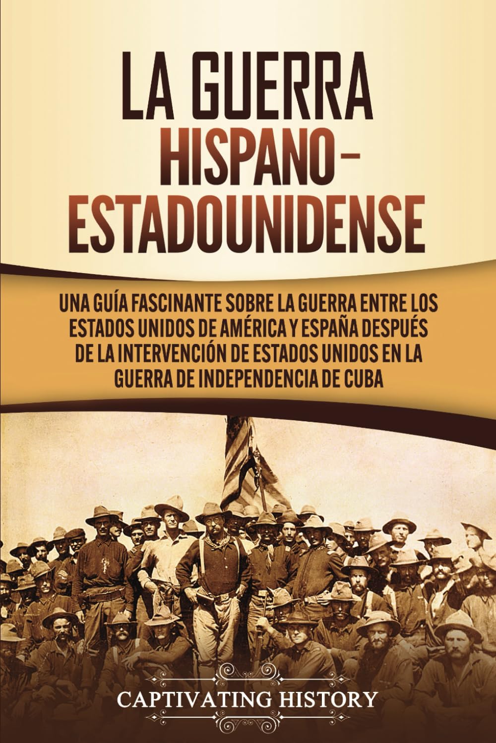 La guerra hispano-estadounidense: Una guía fascinante sobre la guerra entre los Estados Unidos de América y España después de la intervención de ... Cuba (Historia Militar de los Estados Unidos)