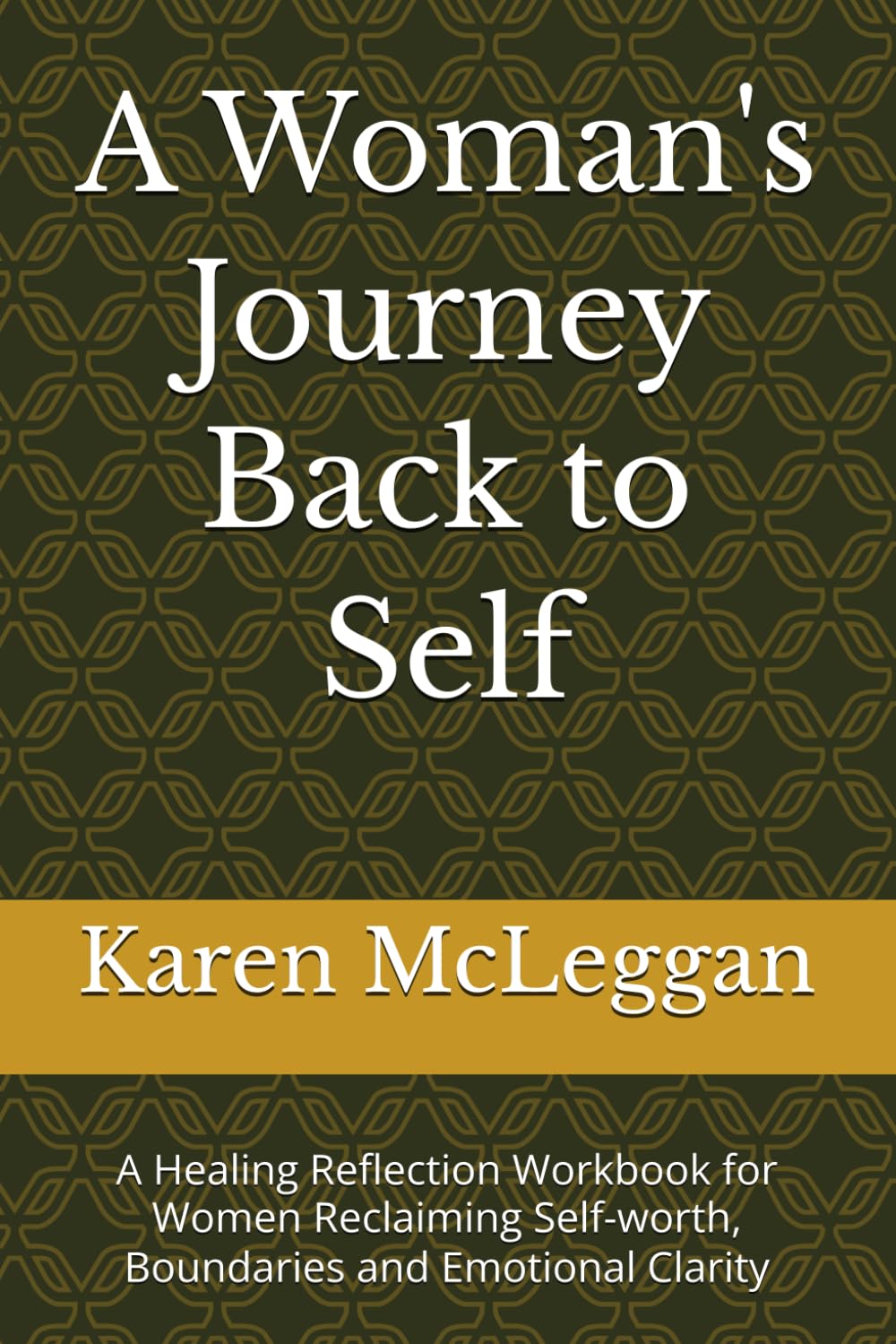 A Woman's Journey Back to Self: A Healing Reflection Workbook for Women Reclaiming Self-worth, Boundaries and Emotional Clarity