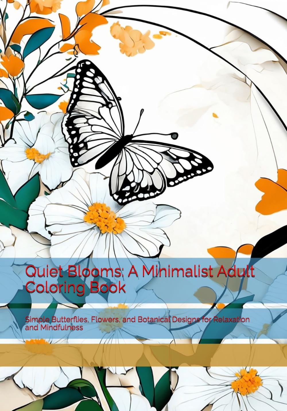 Quiet Blooms: A Minimalist Adult Coloring Book: Simple Butterflies, Flowers, and Botanical Designs for Relaxation and Mindfulness