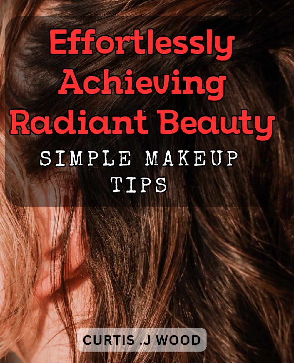 Effortlessly Achieving Radiant Beauty: Simple Makeup Tips: Unlock Your Natural Glamour with Easy-to-Follow Beauty Hacks