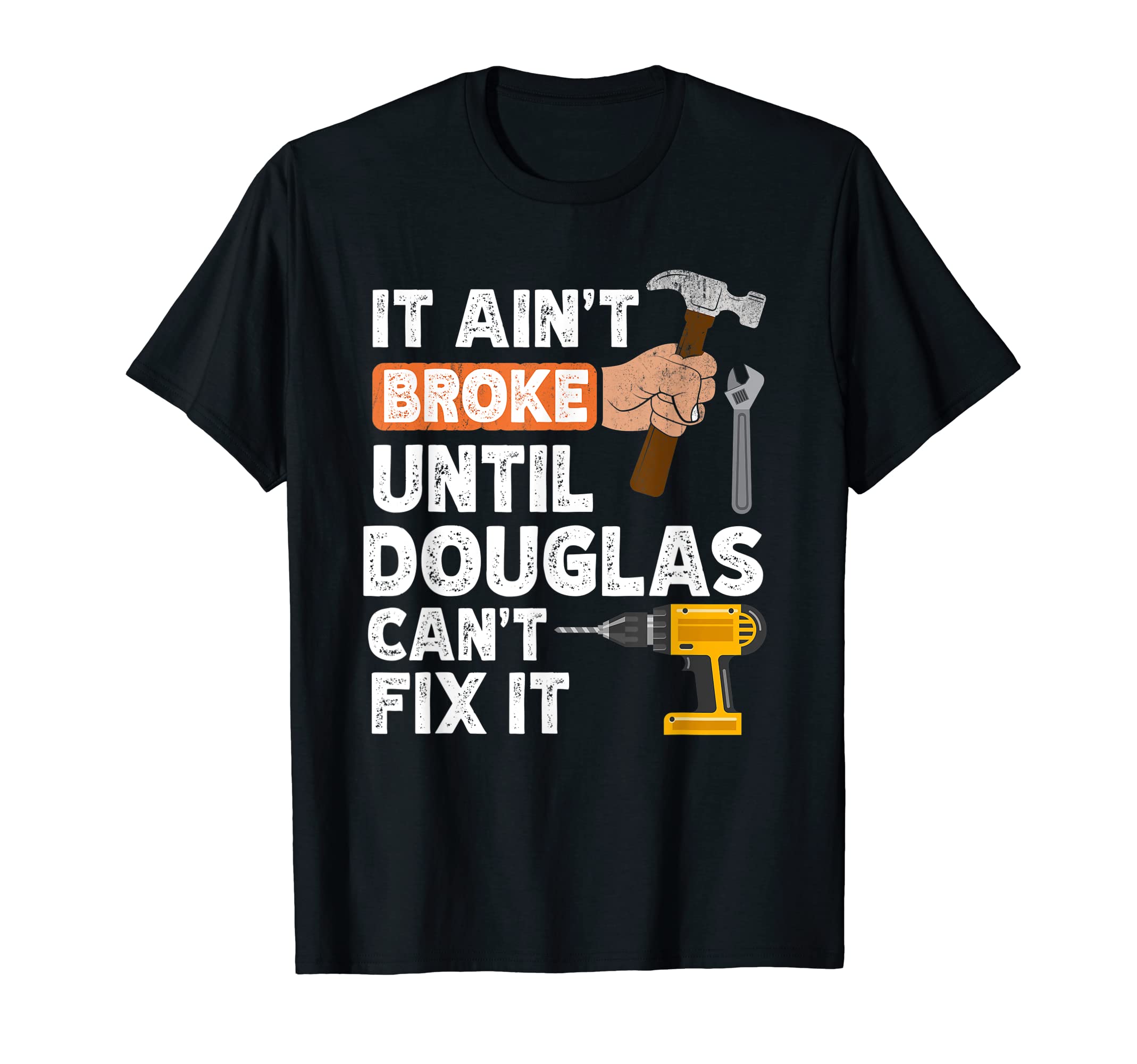 Funny Douglas handyman hardware store tools ain't broke T-Shirt