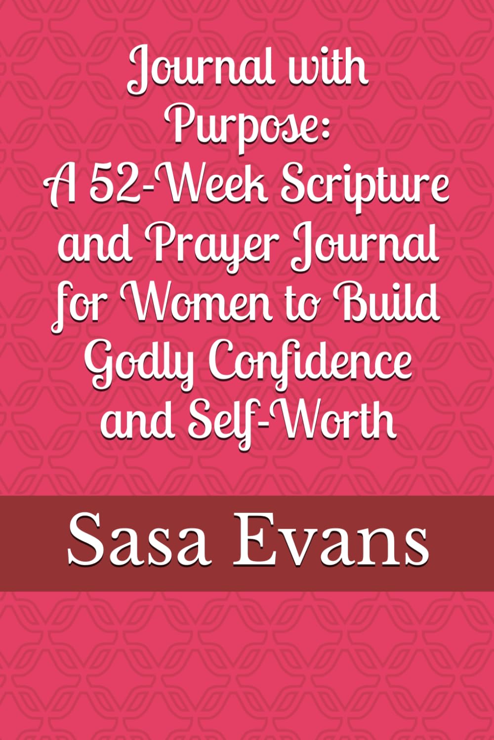 Journal with purpose: A 52-Week Scripture and Prayer Journal for Women to Build Godly Confidence and Self-Worth