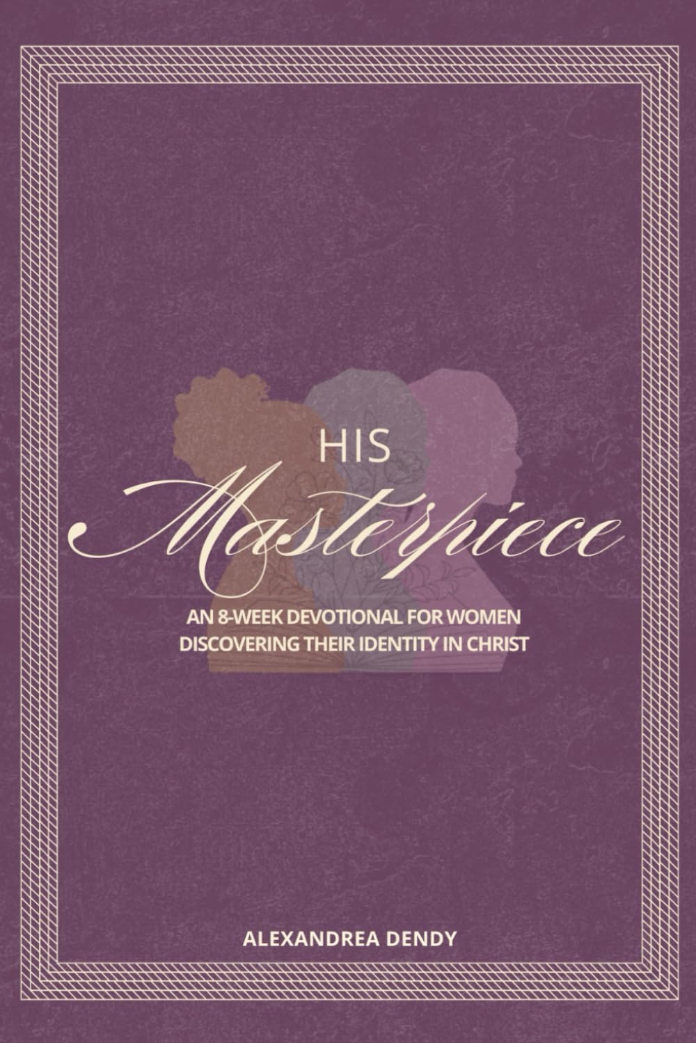 His Masterpiece: An 8-Week Devotional for Women Discovering Their Identity in Christ