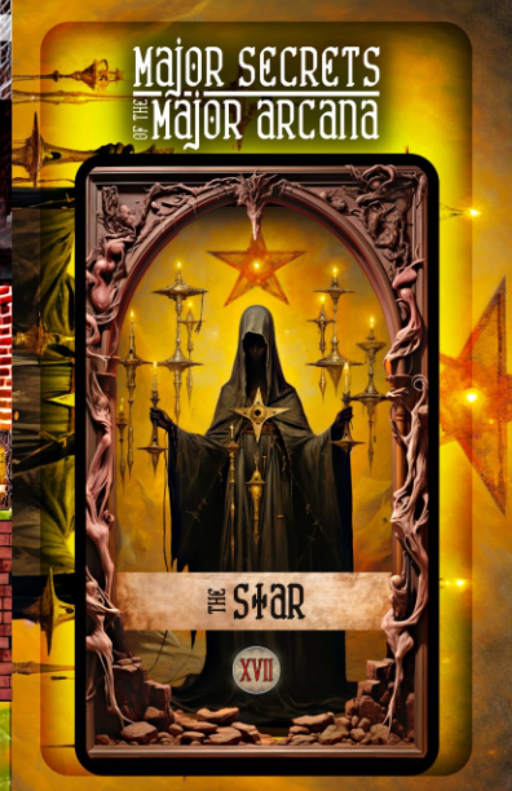 THE STAR: Major Secrets of the Major Arcana: Tarot Deck Card 17’s Meanings and Spreads for Beginners to Advanced on Empowerment, Healing Trauma, Holistic Wellness, Intuition, Mental Health, and More!