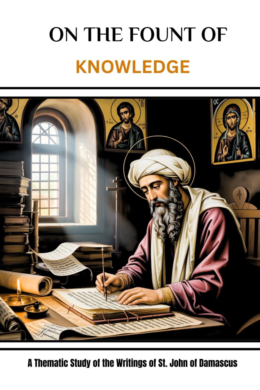 On the Fount of Knowledge: A Thematic Study of the Writings of St. John of Damascus (The Saint John of Damascus Mastery Set: Four Volumes That Completed Christianity's Theological Foundation)