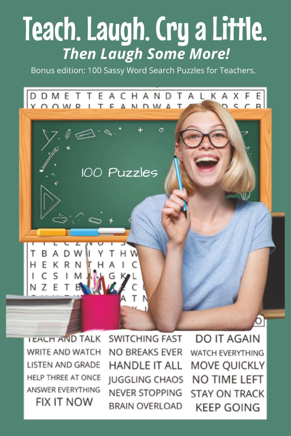 Teach. Laugh. Cry a Little. Then Laugh Some More.: Bonus edition: 100 Sassy Word Search Puzzles for Teachers. 6x9 | 100 Puzzles | Perfect for Gifts, ... With Attitude Word Search Series)