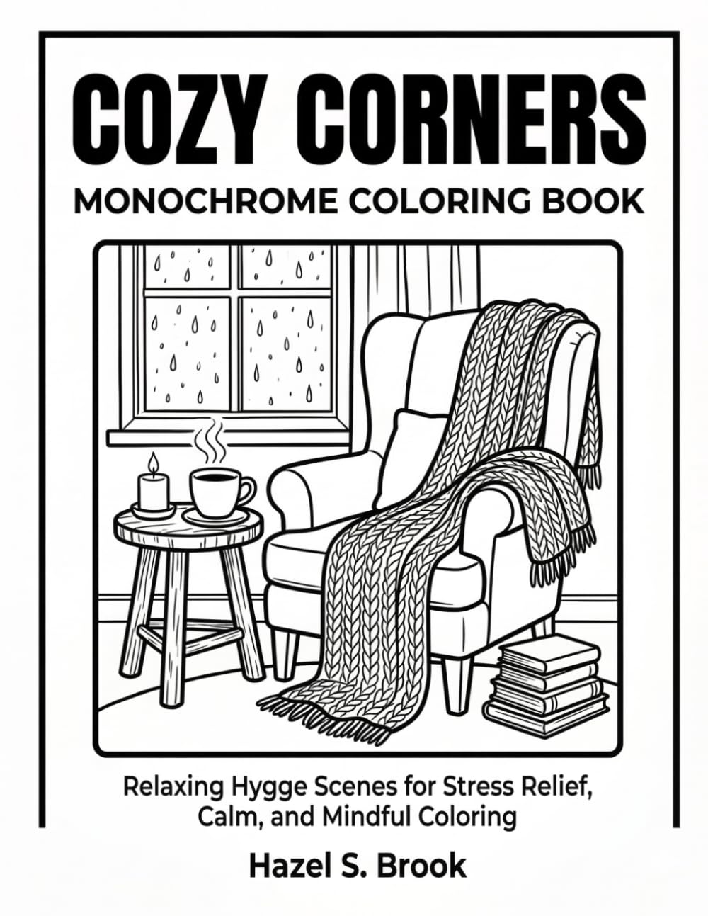Cozy Corners Monochrome Coloring Book: Relaxing Hygge Scenes for Stress Relief, Calm, and Mindful Coloring for Adults and Teens
