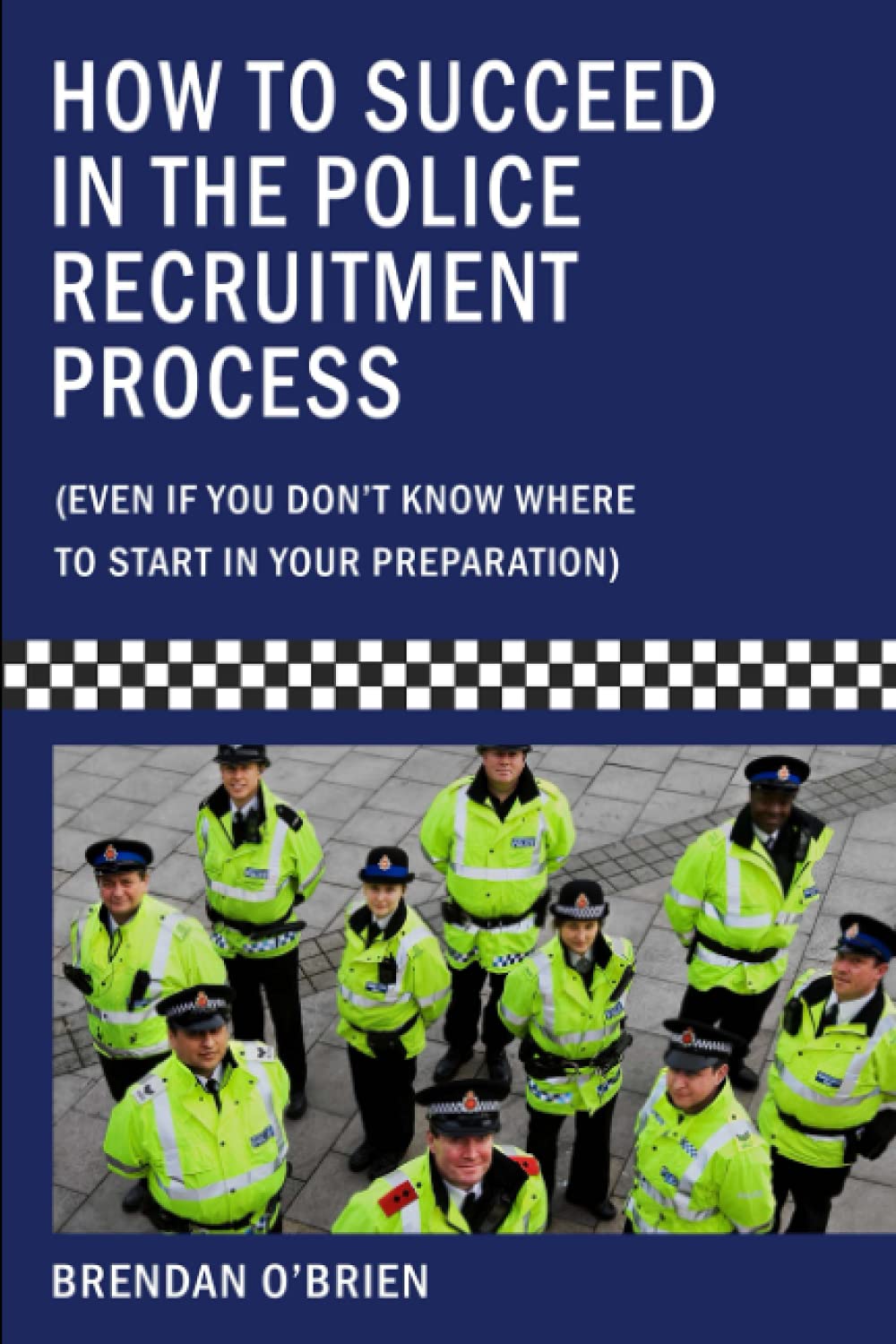 How to Succeed in the Police Recruitment Process: Even if you have no idea where to start with your preparation