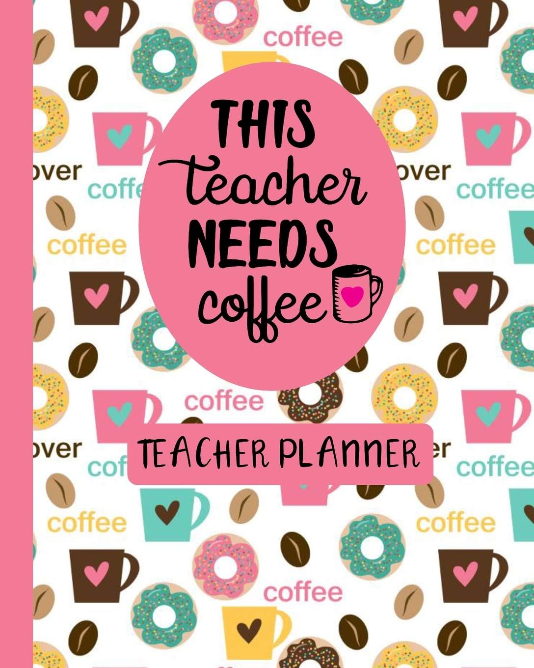 This Teacher Needs Coffee Teacher Planner: Ultimate Undated Teacher’s Academic Year Organizer | School Classroom Supplies | Lesson Planner and Record ... Weekly and Monthly Calendar | Time Management