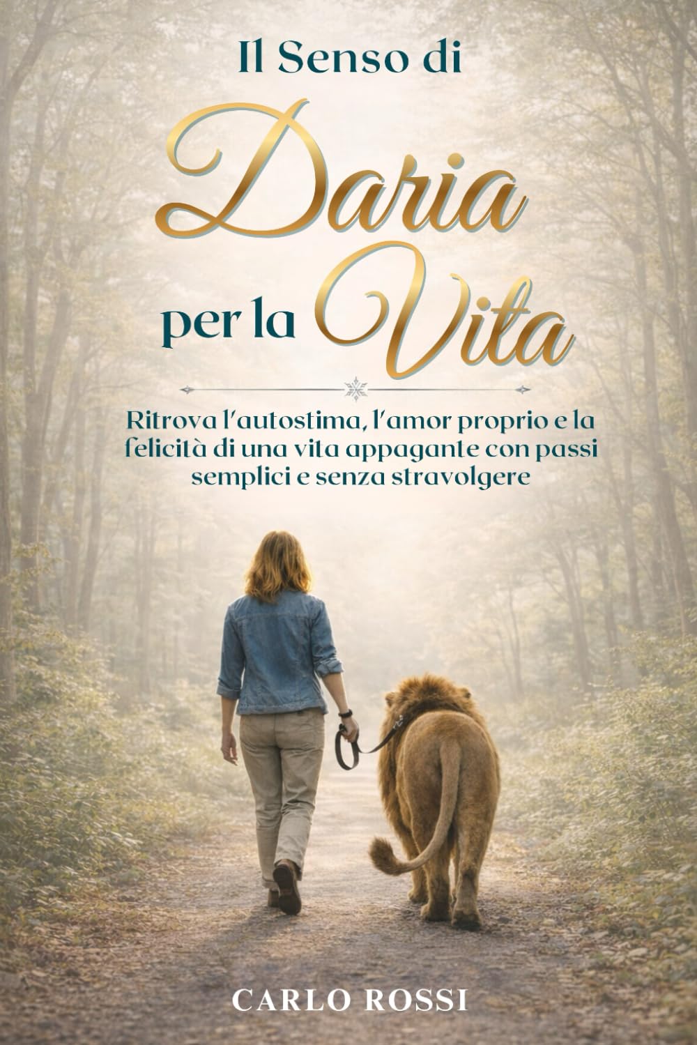 Il Senso di Daria per la Vita: Ritrova l’autostima, l’amor proprio e la felicità di una vita appagante con passi semplici e senza stravolgere