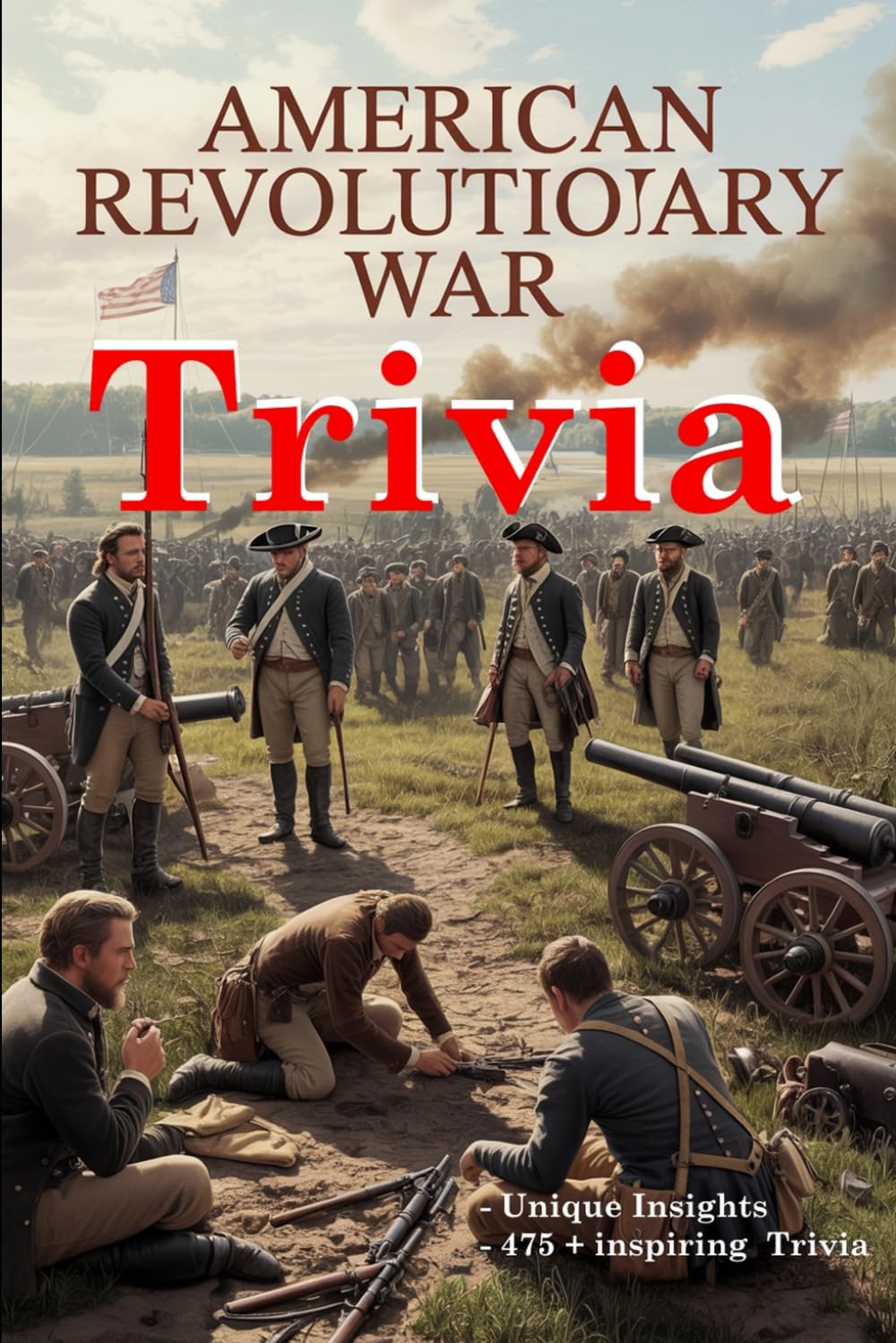 American Revolutionary War Trivia: Hundreds of Engaging Questions About the American Revolution for History Buffs and Trivia Fans