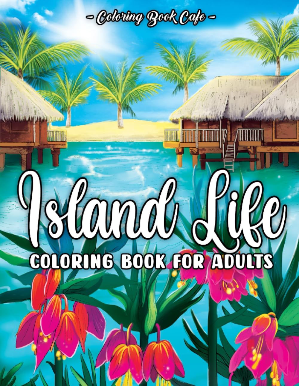 Island Life Coloring Book for Adults: Beautiful Island Scenes, Peaceful Ocean Landscapes and Tropical Bird and Flower Designs for Stress Relief and Relaxation