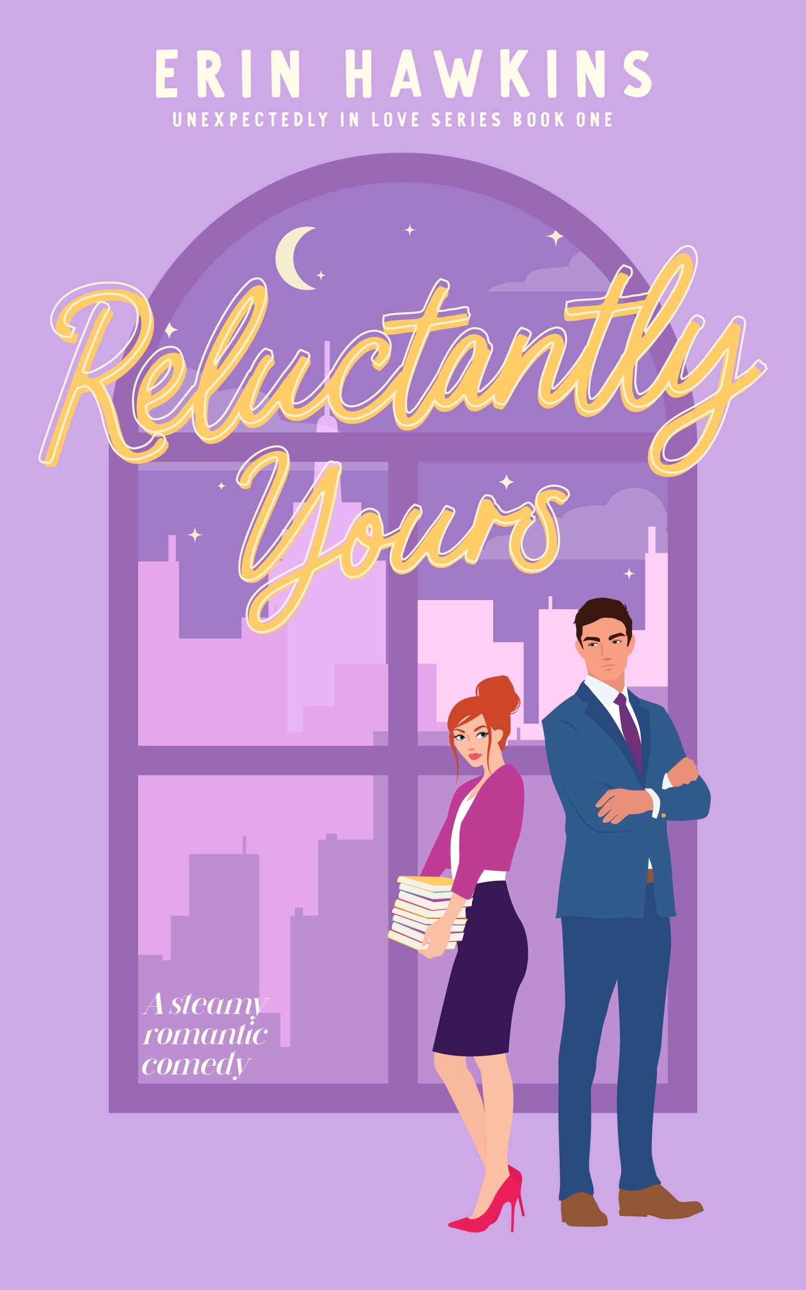 Reluctantly Yours: A steamy, enemies to lovers, fake dating romantic comedy