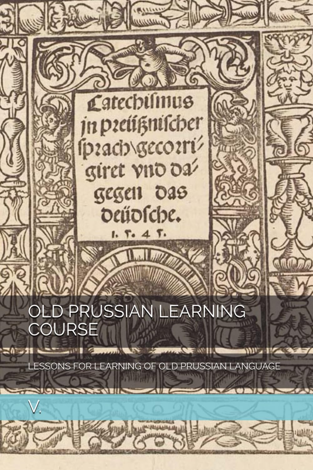 OLD PRUSSIAN LEARNING COURSE: LESSONS FOR LEARNING OF OLD PRUSSIAN LANGUAGE: 8 (Languages and linguistic)