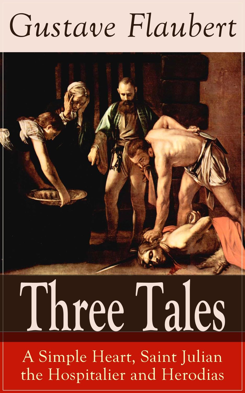 Three Tales: A Simple Heart, Saint Julian the Hospitalier and Herodias: Classic of French Literature