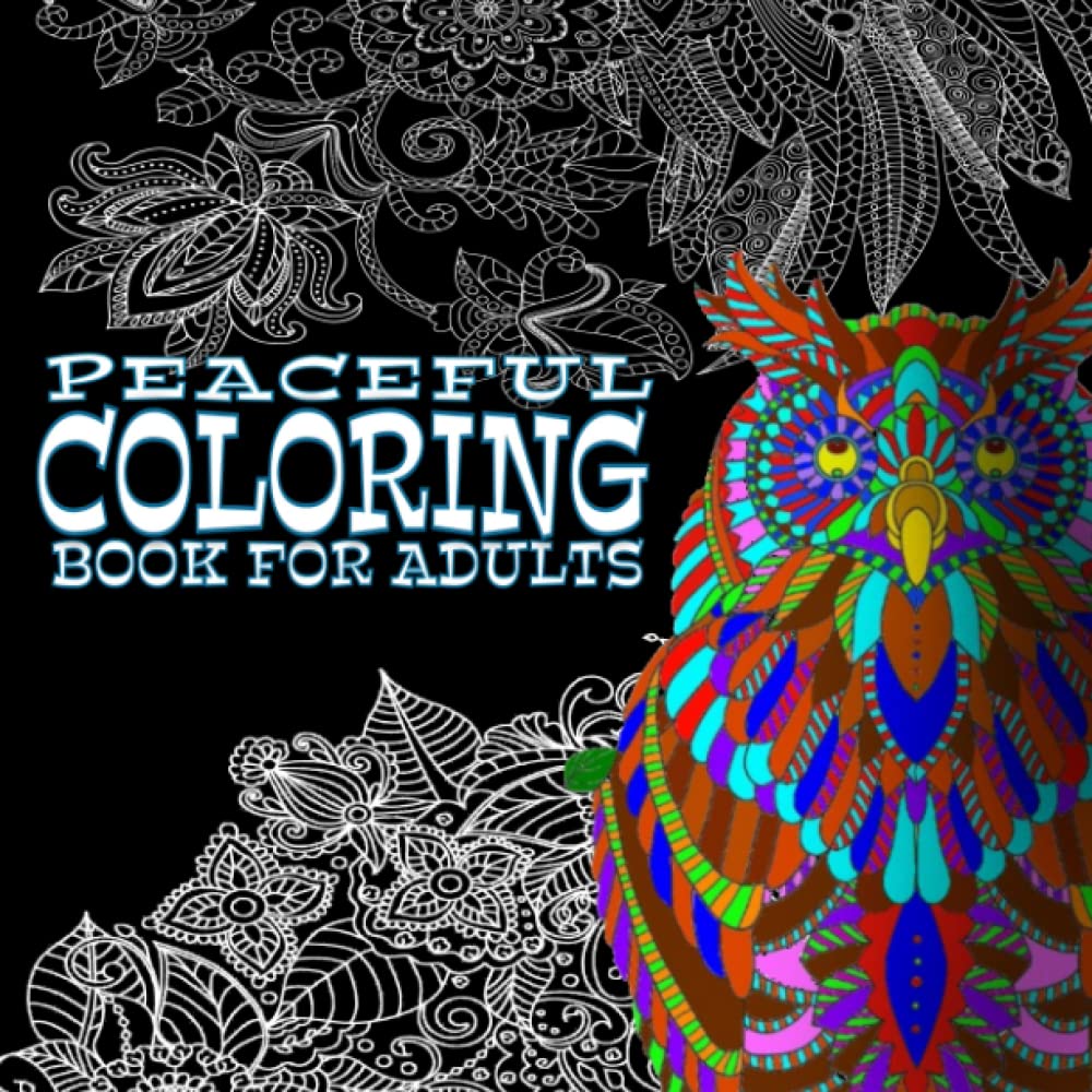 Peaceful Adult Coloring Book: Relaxing Stress Relieving Animals, Flowers, Mandalas Designs and More. Coloring Book For Adults | Great For People with ADHS and Anxiety