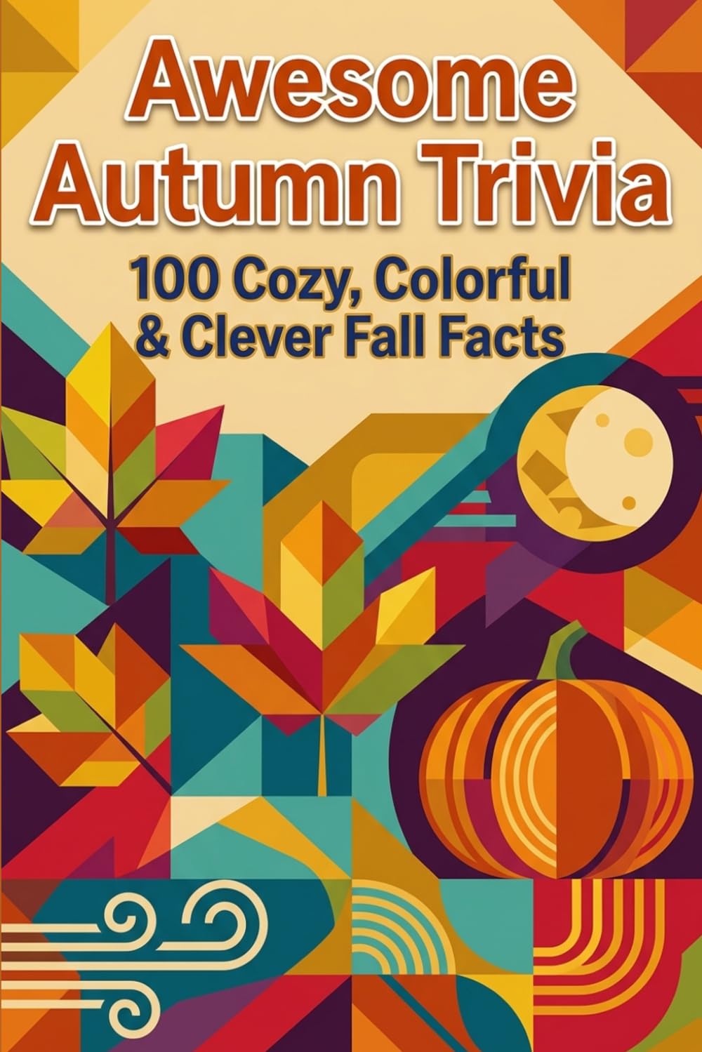 Autumn Trivia Extravaganza - 100 Fun Fall Facts & Quizzes: Explore Harvest Traditions, Spooky Secrets, and Science of the Season