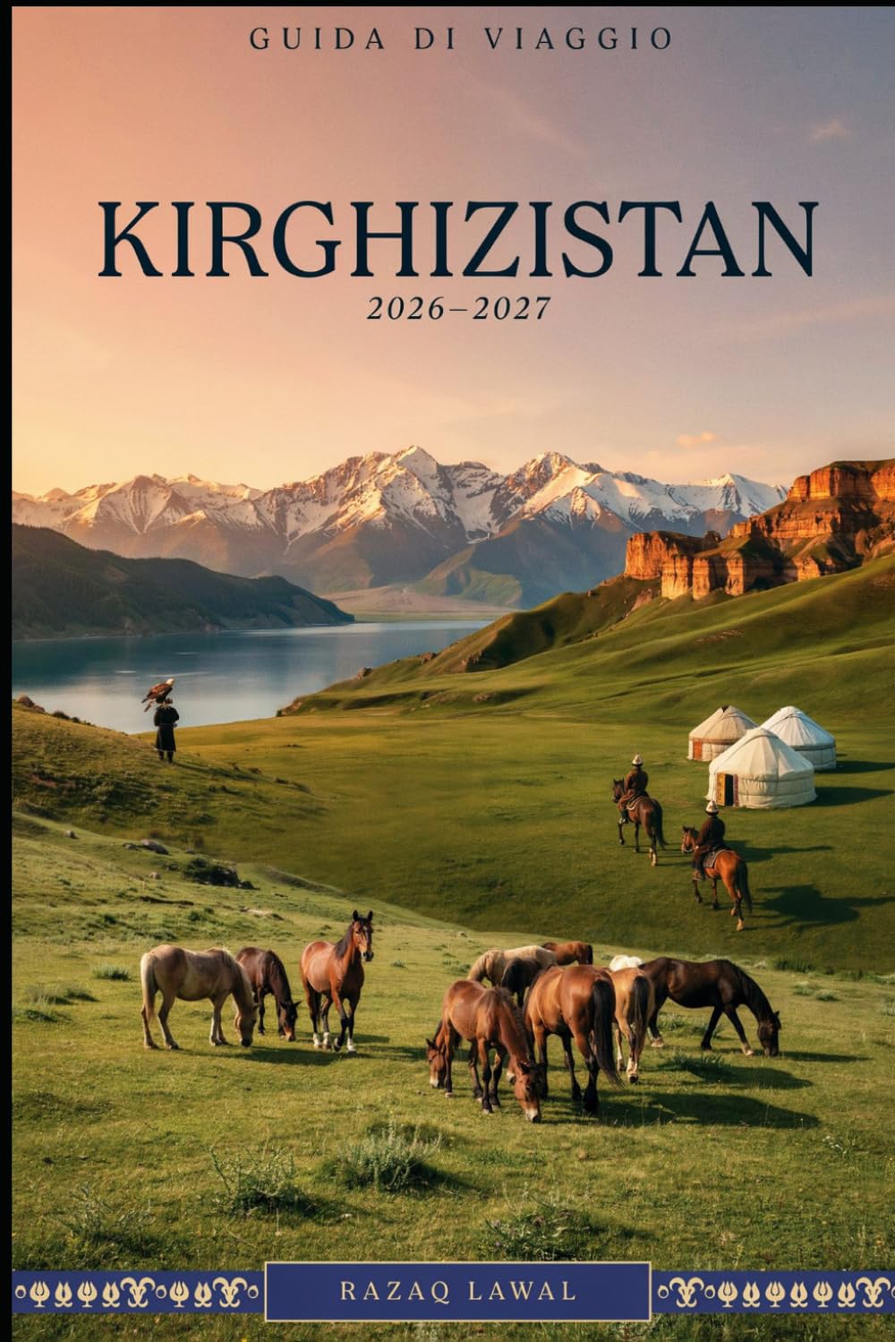 GUIDA DI VIAGGIO KIRGHIZISTAN 2026-2027: Esplora la bellezza selvaggia di Bishkek, il lago Issyk-Kul, il lago Song-Kul, il trekking Ala-Kul, la valle ... parco nazionale di Ala Archa, spedizioni...
