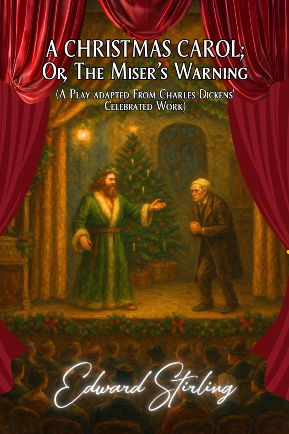 A Christmas Carol; Or, The Miser’s Warning: (A Play adapted from Charles Dickens' Celebrated Work)