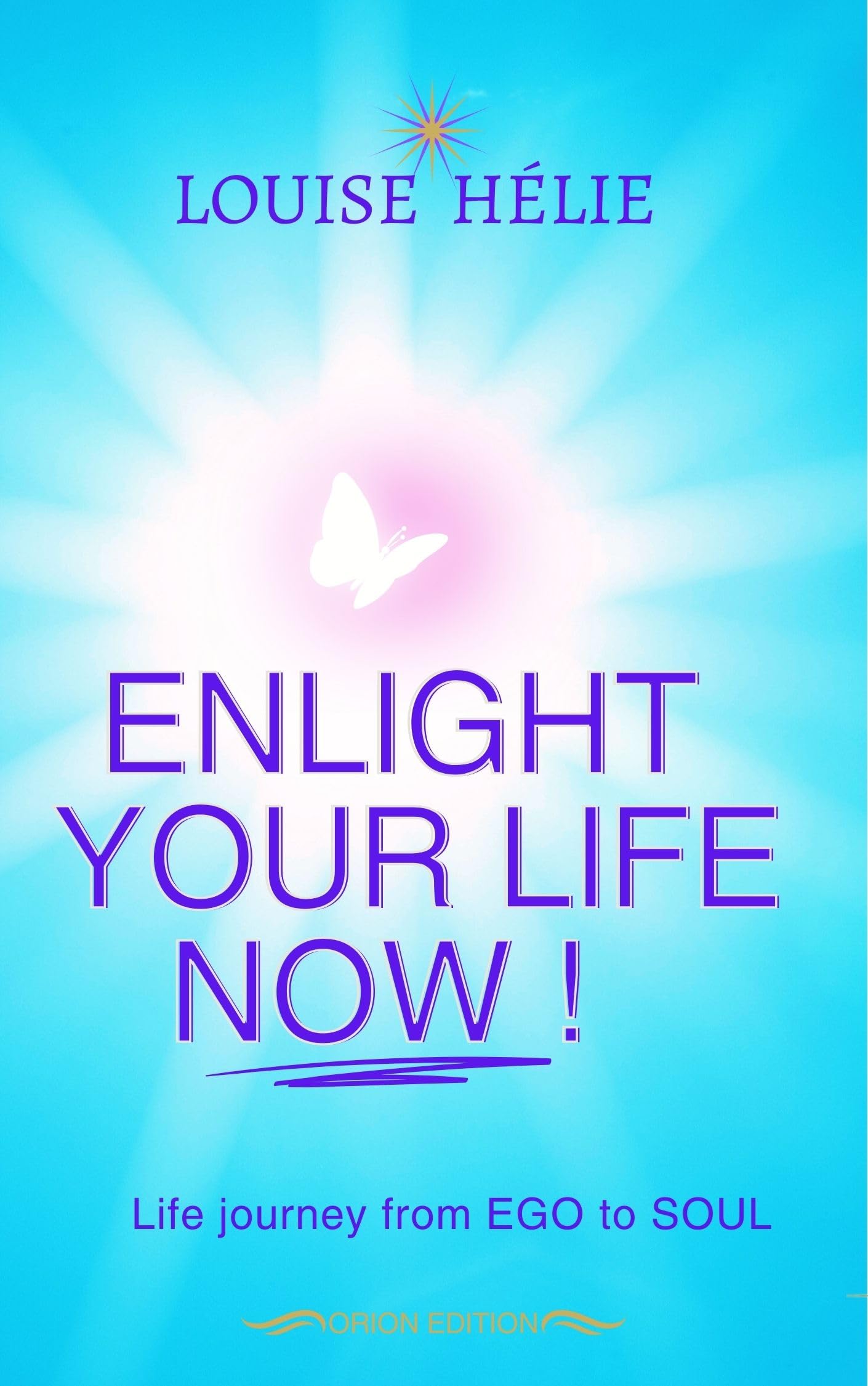 Enlight your life now !: From ego to soul