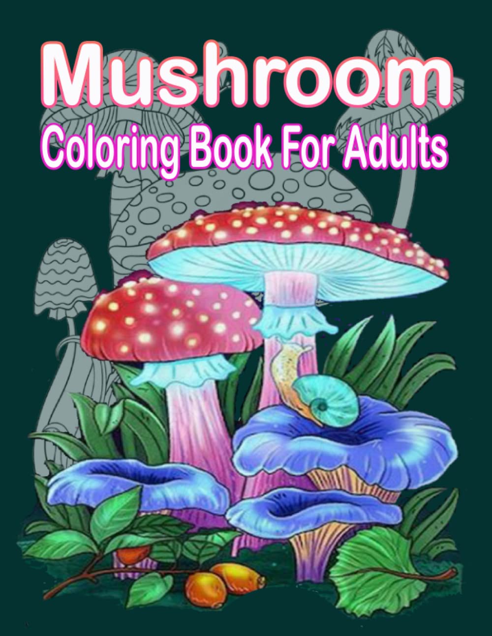 Mushroom Coloring Book For Adults: An Adult Coloring Book with Mushroom Designs/Mycology Snail Fungi for Stress Relief and Relaxation