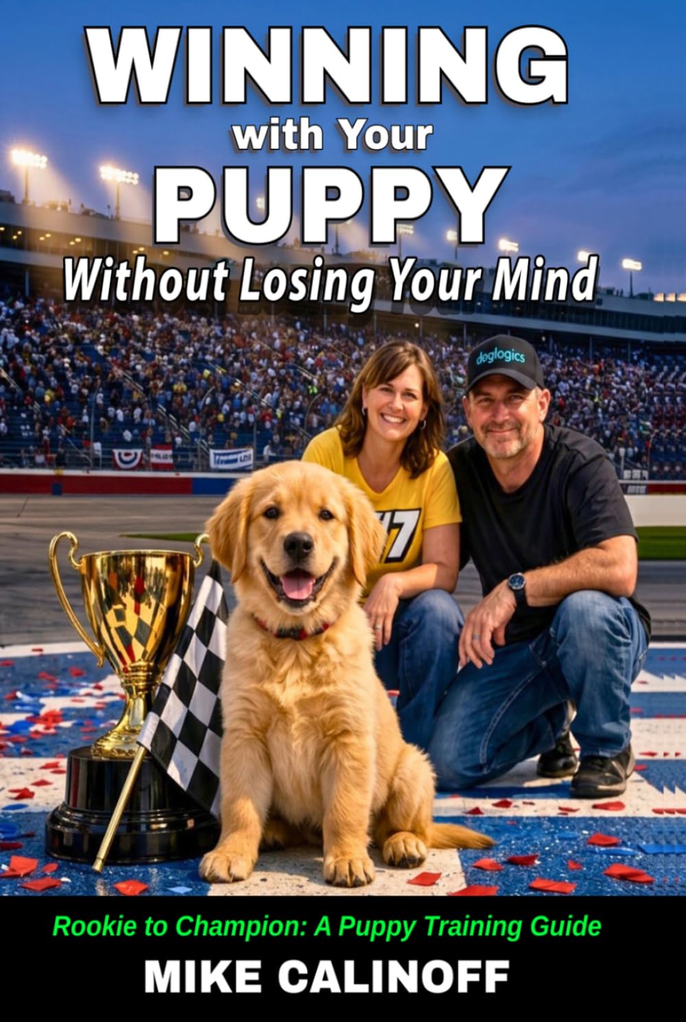 WINNING with Your PUPPY -- Without Losing Your Mind: Rookie to Champion: A Puppy Training Guide